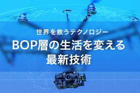 世界を救うテクノロジー BOP層の生活を変える最新技術