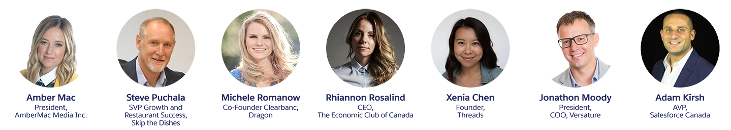 Speakers: Amber Mac, Tech entrepreneur (moderator). Michelle Romanow, CBC Dragon & co-founder Clearbanc. Jonatho Moody, President & Coo At Versature. Steve Puchala, SVP Growth & Restaurant Success At Skipthedishes, Rhiannon Rosalind, CEO At The Economic Club Of Canada. Adam Kirsh, AVP Small Business & Growth Canada At Salesforce