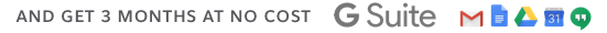 Plus 3 months at no cost : G Suite